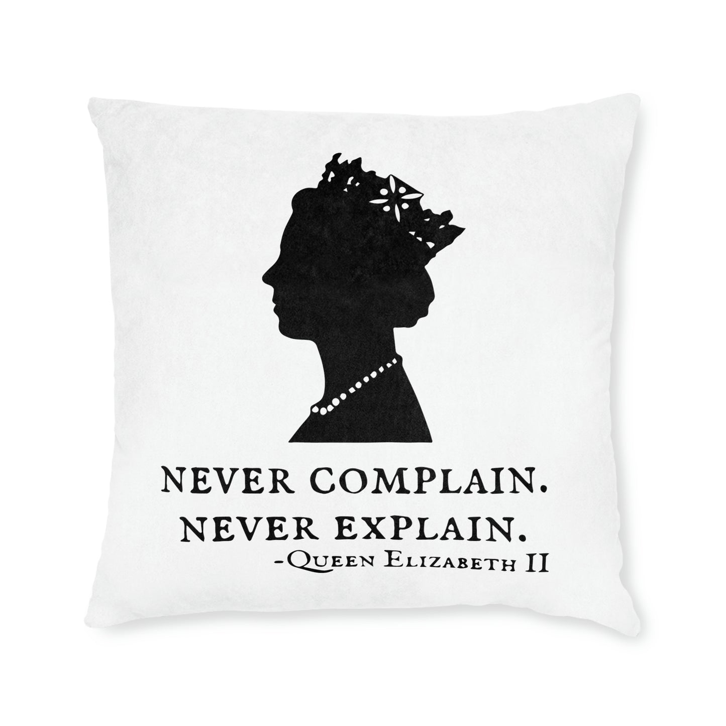 Never Complain, Never Explain. Queen Elizabeth Quote Cushion