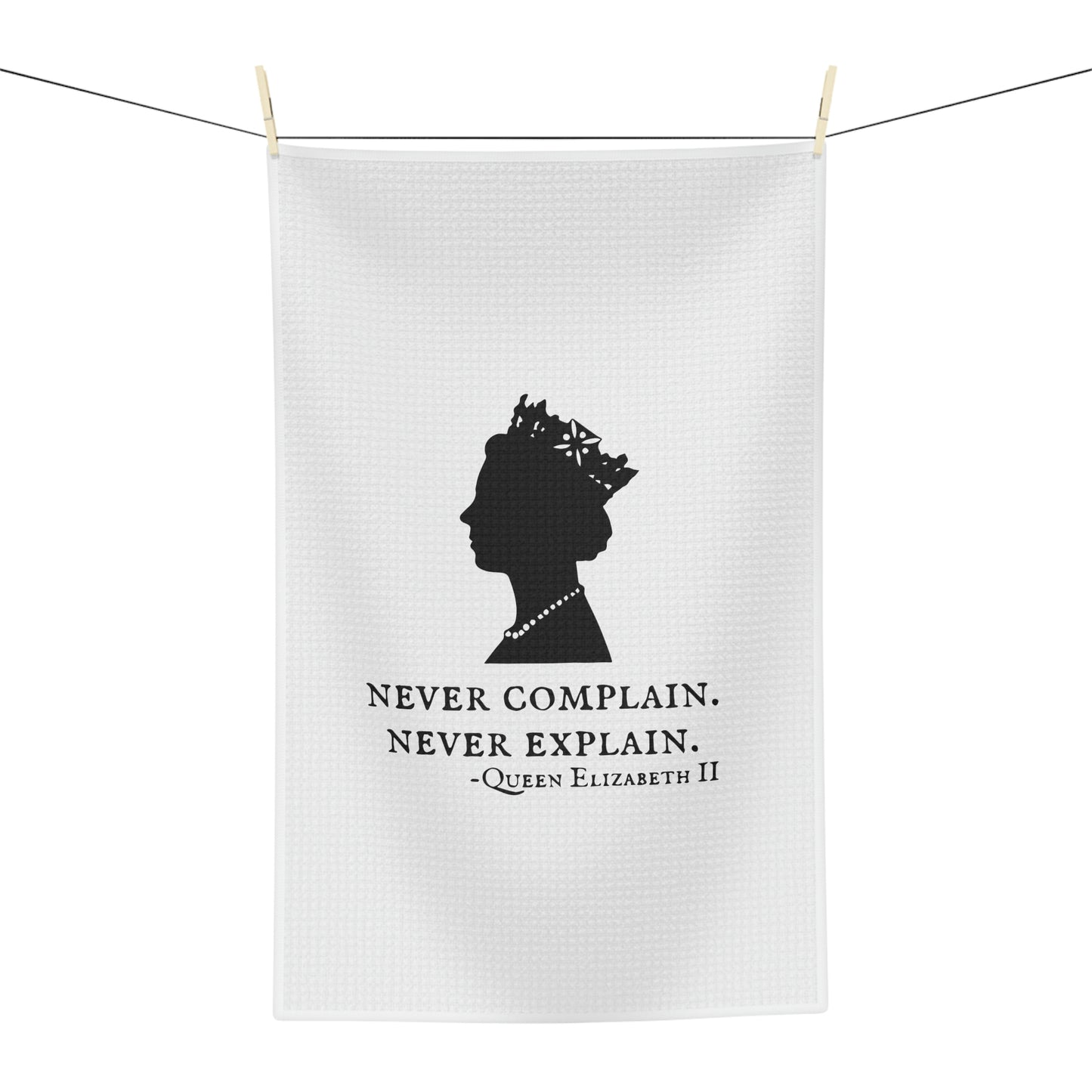 "Never Complain, Never Explain" Queen Elizabeth II Tea Towel